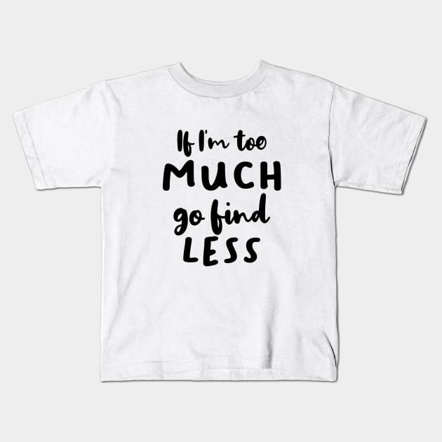 If I'm Too Much Go Find Less Kids T-Shirt by quoteee